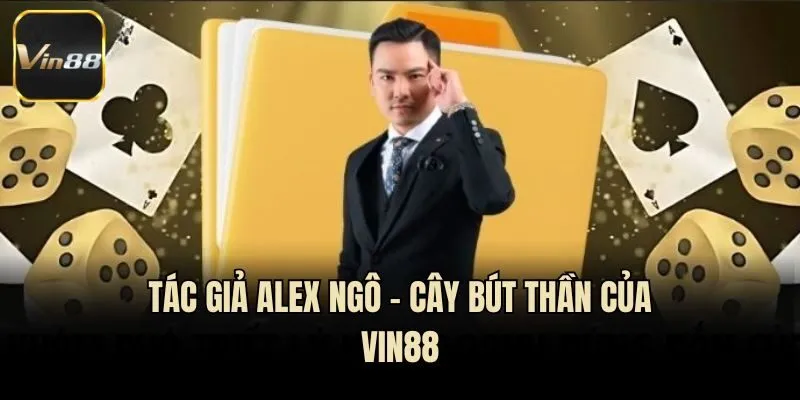 Tác giả Alex Ngô - Cây bút thần của Vin88