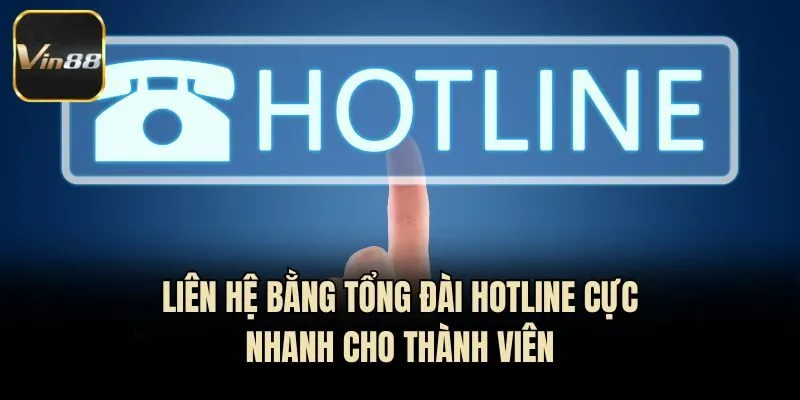 Liên hệ bằng tổng đài hotline cực nhanh cho thành viên