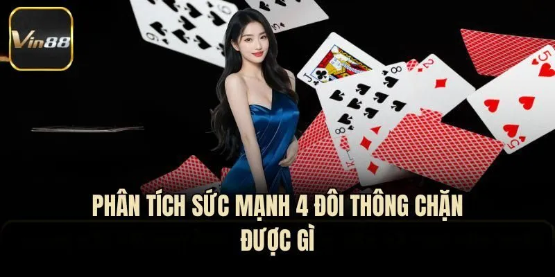 Phân tích sức mạnh 4 đôi thông chặn được gì