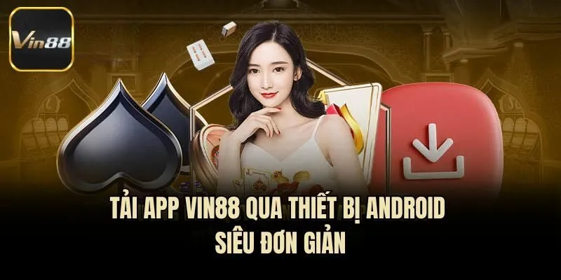 Tải app Vin88 qua thiết bị Android siêu đơn giản